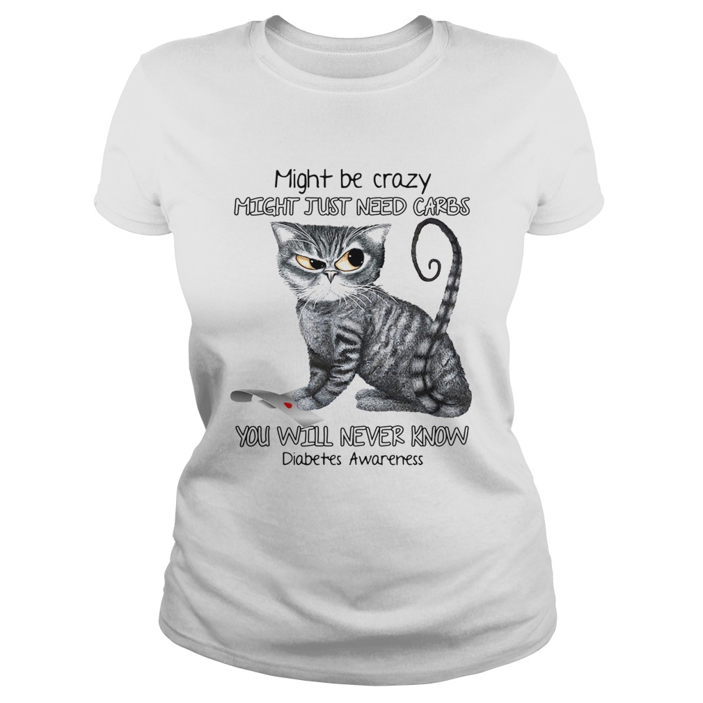 Cat might be crazy might just need carbs you will never know diabetes awareness  Classic Ladies