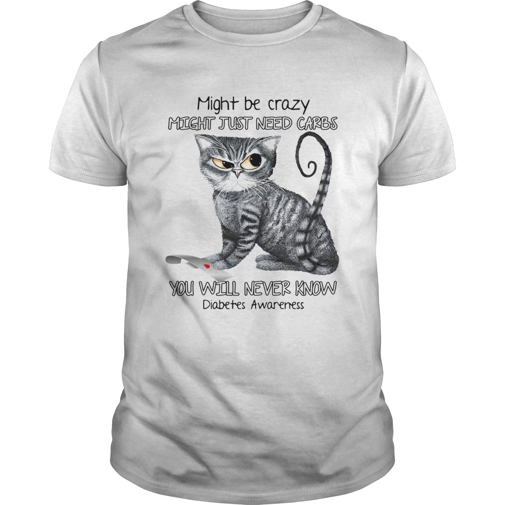 Cat might be crazy might just need carbs you will never know diabetes awareness  Unisex