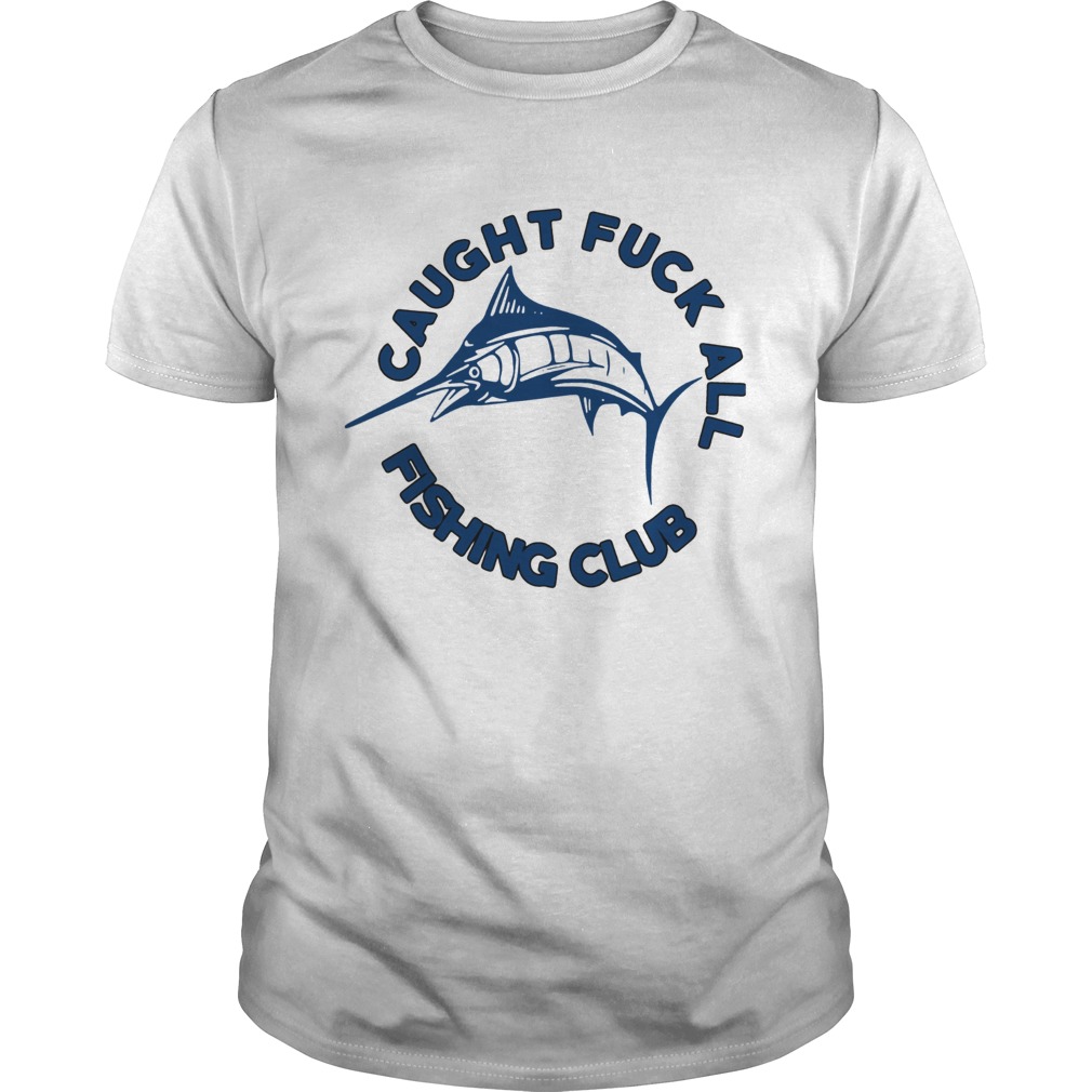 Caught Fuck All Fishing Club shirt