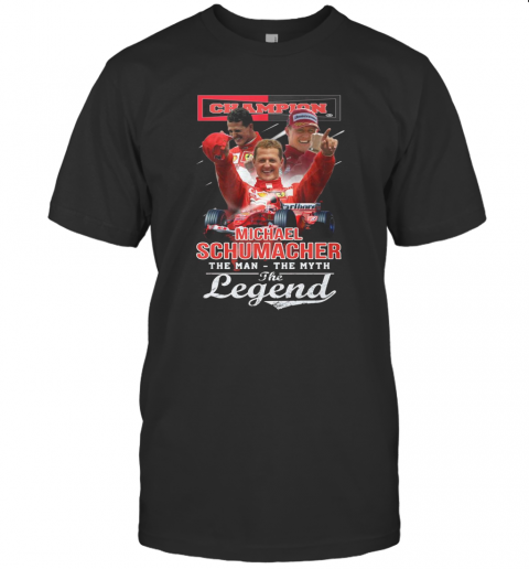 Champion Michael Schumacher The Man The Myth The Legend T-Shirt