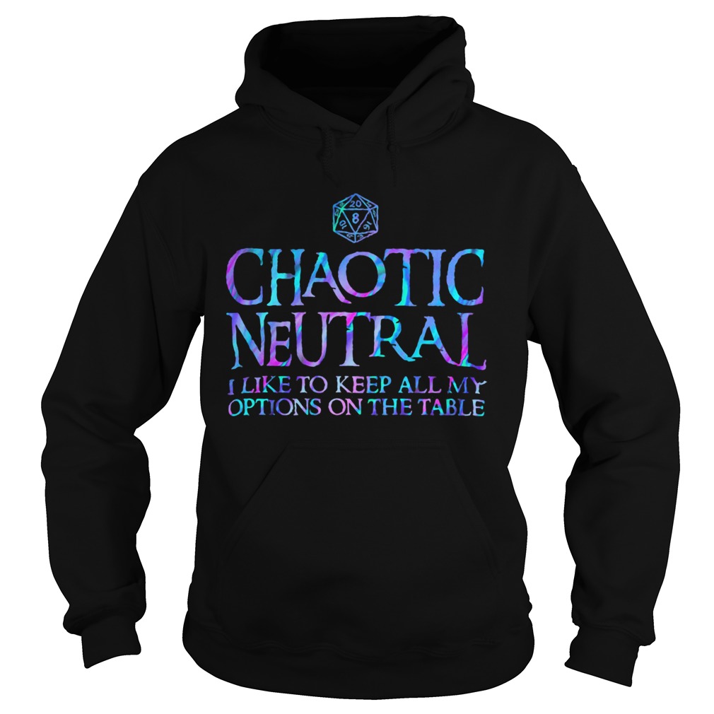 Chaotic neutral I like to keep all my options on the table  Hoodie