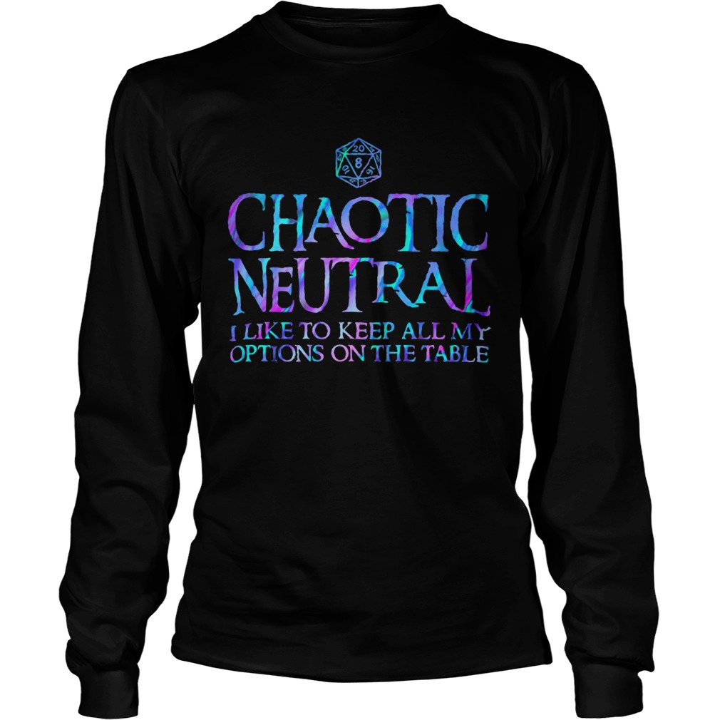 Chaotic neutral I like to keep all my options on the table  Long Sleeve