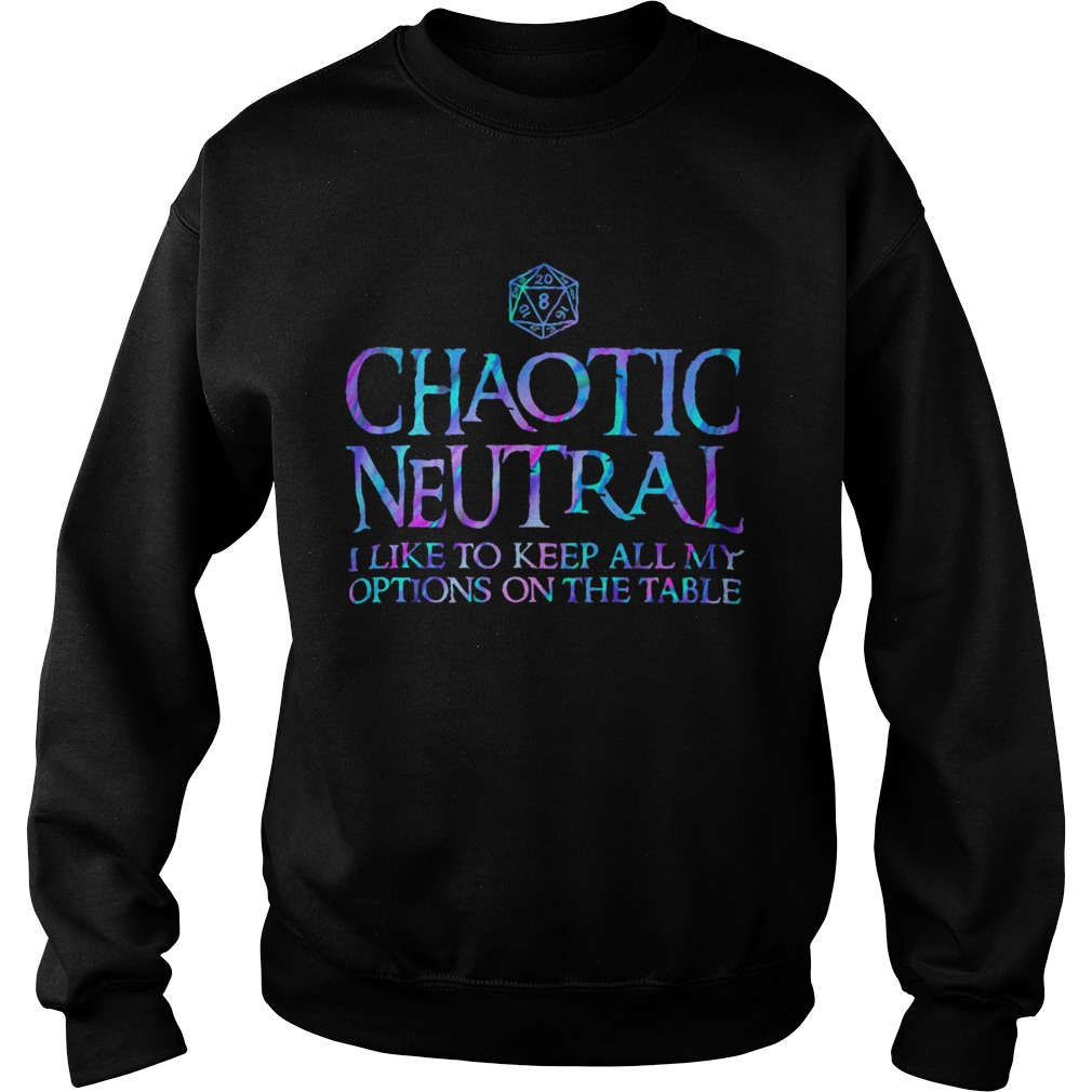 Chaotic neutral I like to keep all my options on the table  Sweatshirt