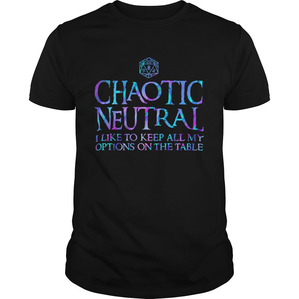 Chaotic neutral I like to keep all my options on the table  Unisex