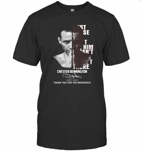 Chester Bennington Just Cause Can't See Him Doesn't Means He Isn't There 1976 2017 T-Shirt