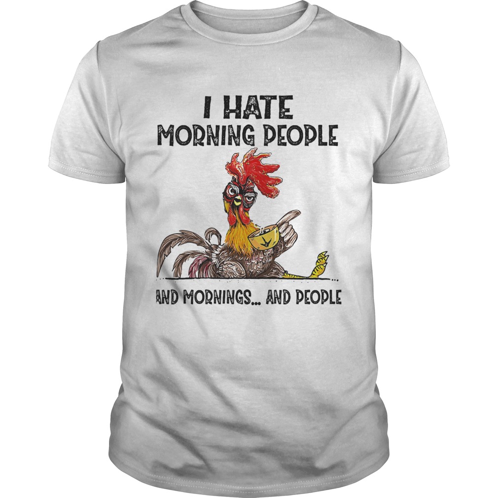 Chicken I hate morning people and mornings and people shirt