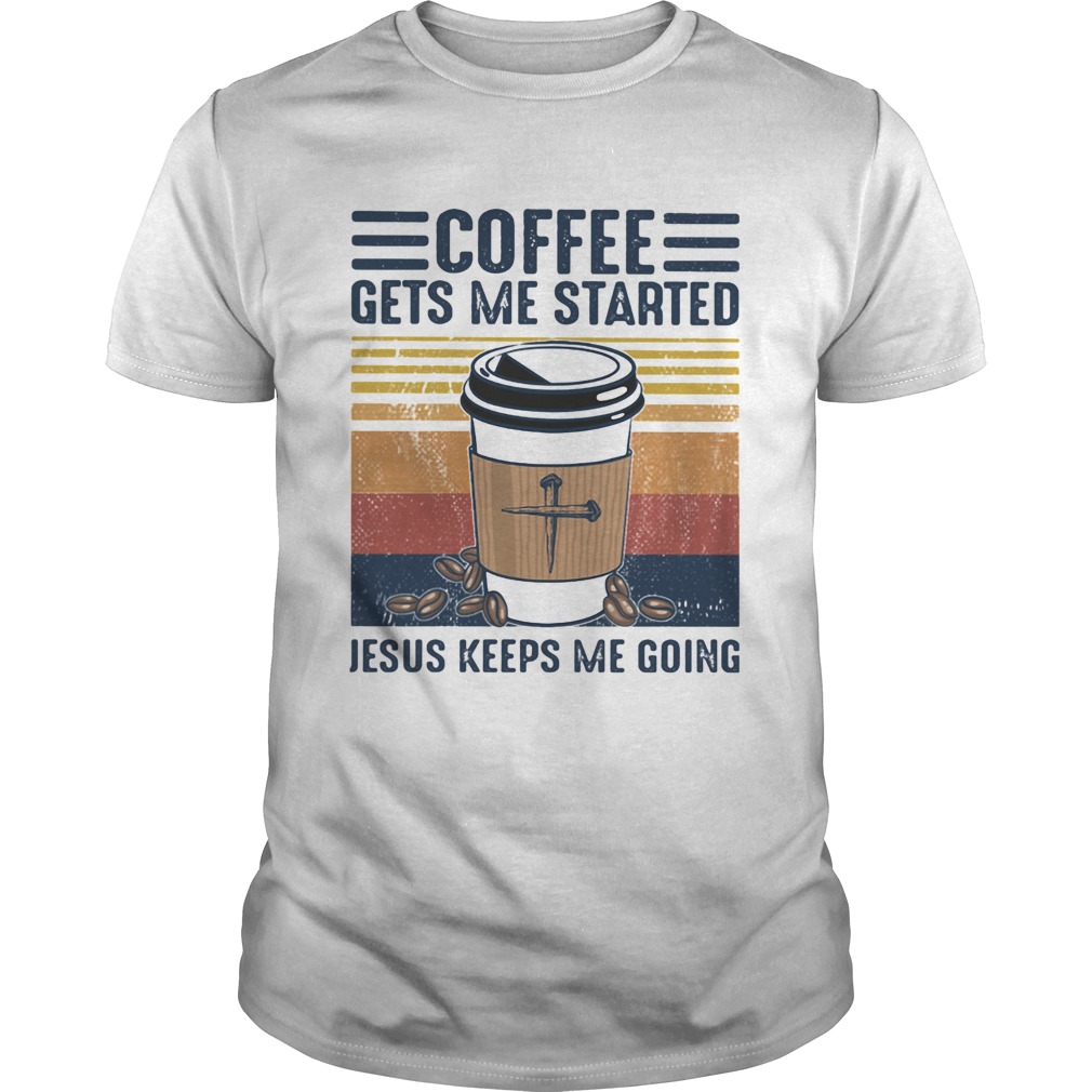 Coffee Gets Me Started Jesus Keeps Me Going Vintage shirt