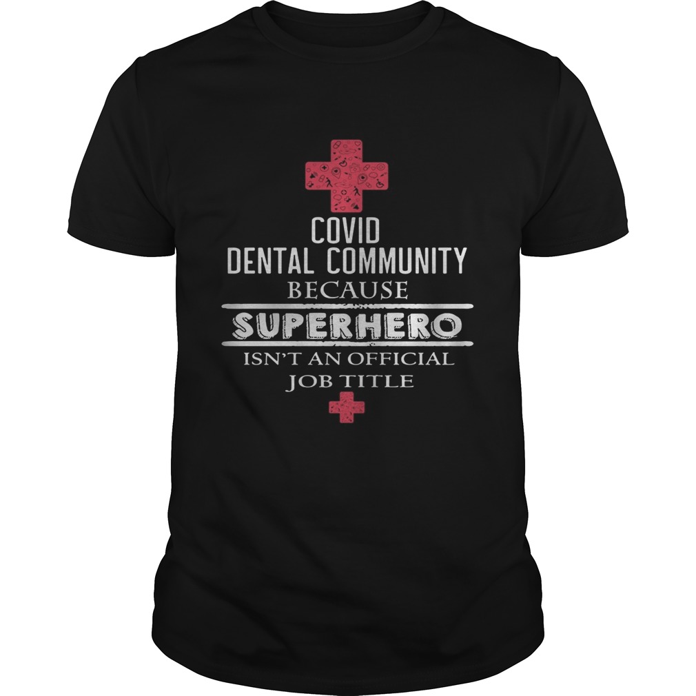 Covid dental community because superhero isnt an official job title shirt