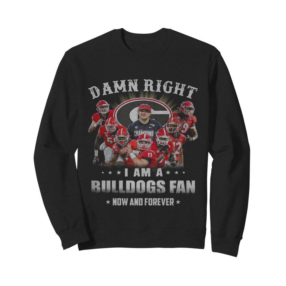 Damn Right I Am A Bulldogs Fan Now And Forever  Unisex Sweatshirt