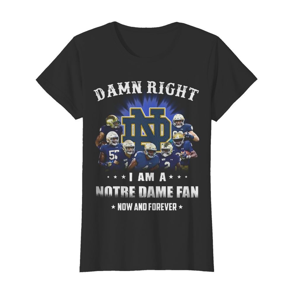 Damn Right I Am A Notre Dame Fan Now And Forever  Classic Women's T-shirt