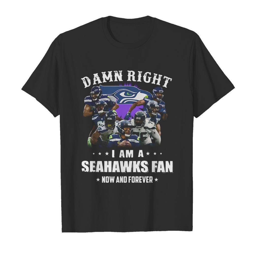 Damn Right I Am A Seattle Seahawks Football Club Fan Now And Forever Stars shirt