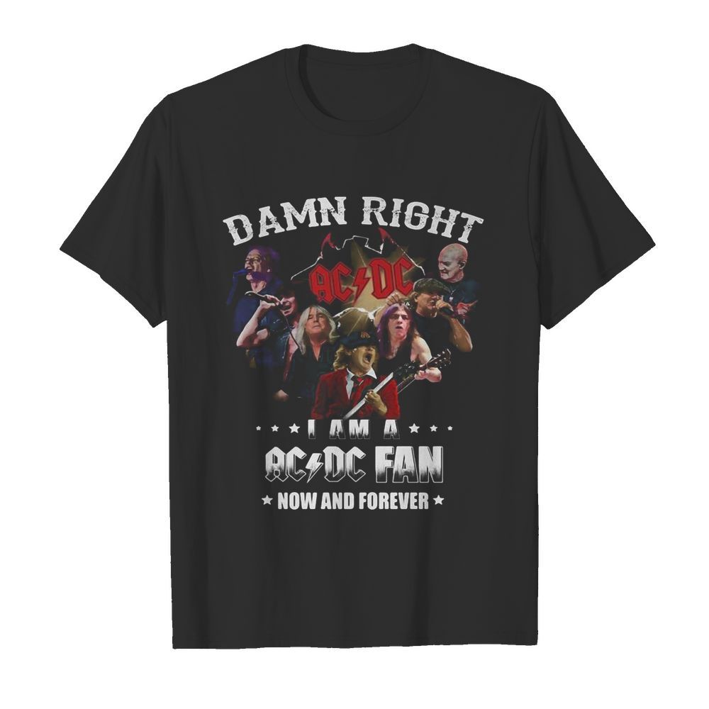 Damn right i am a acdc fan now and forever stars shirt