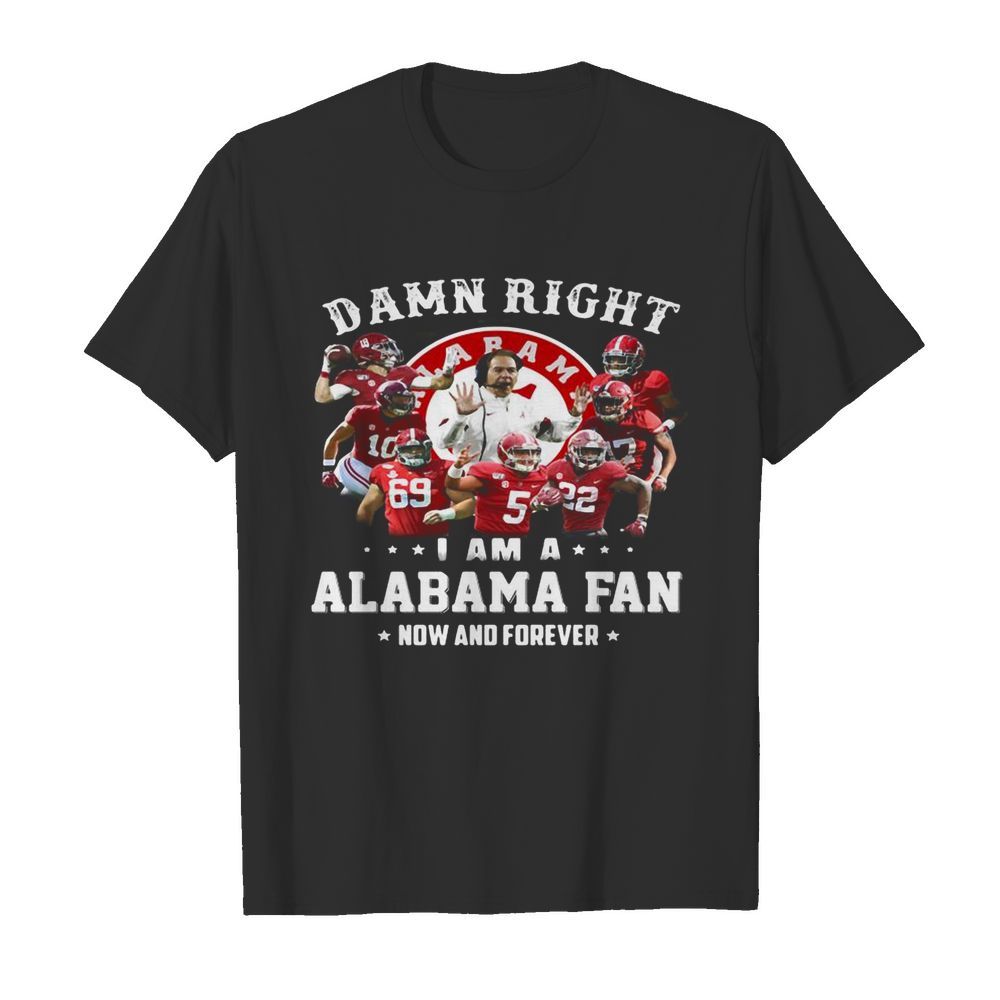 Damn right i am a alabama fan now and forever stars shirt