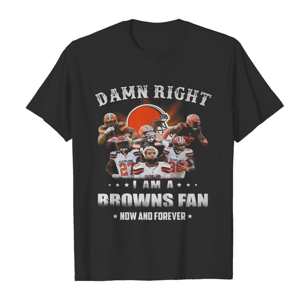 Damn right i am a browns fan now and forever stars shirt