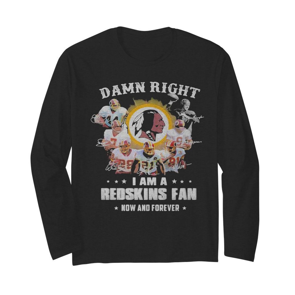 Damn right i am a redskins fan now and forever stars  Long Sleeved T-shirt 