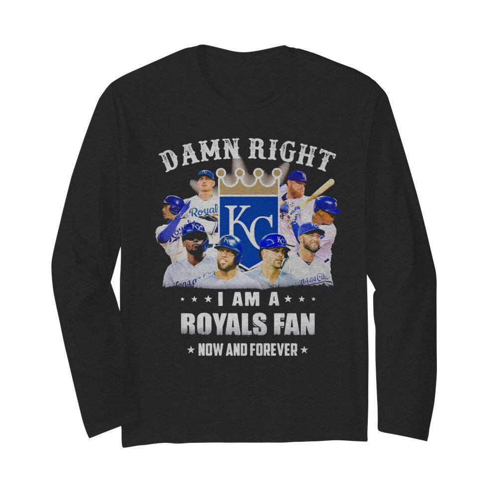 Damn right i am a royals fan now and forever stars  Long Sleeved T-shirt 