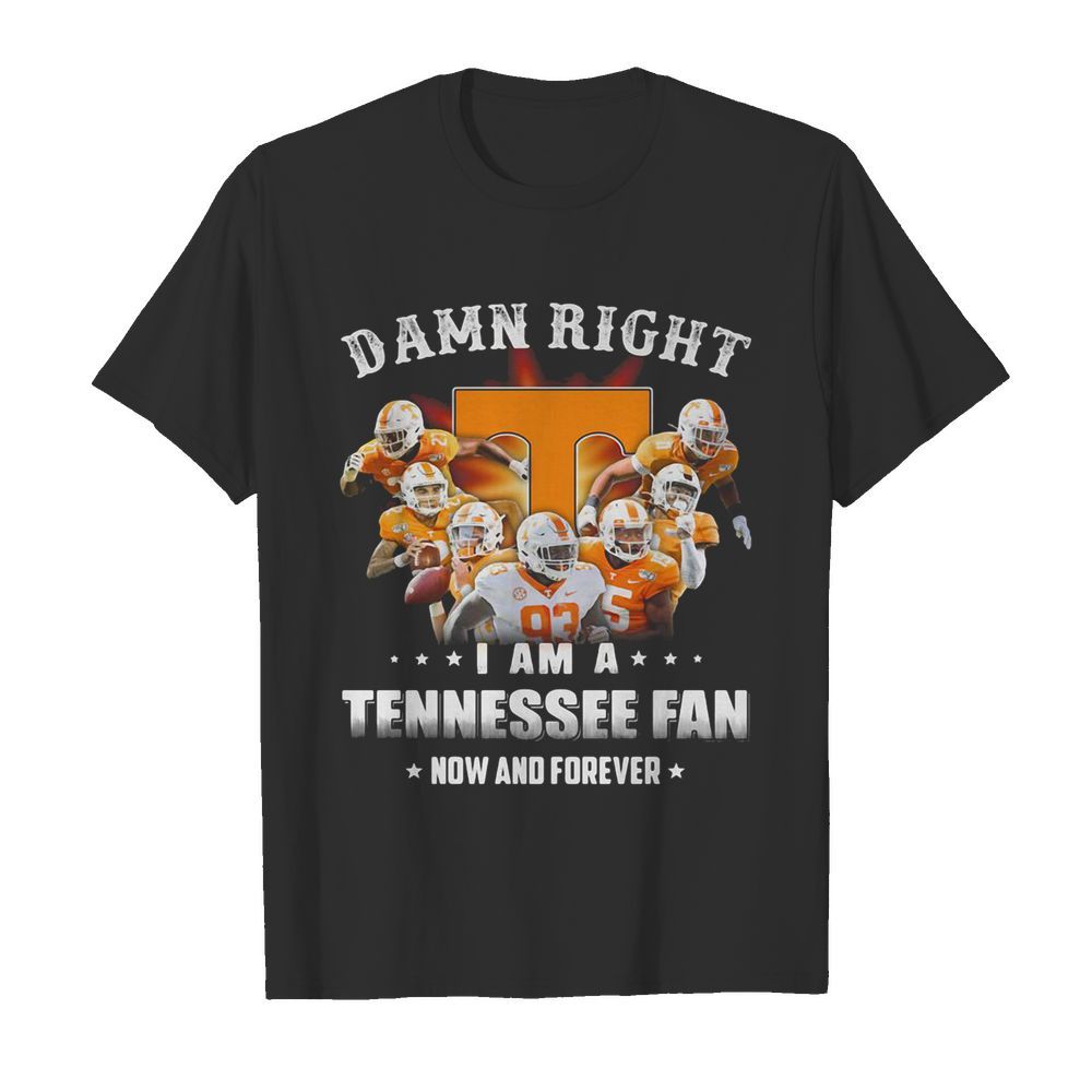 Damn right i am a tennessee volunteers fan now and forever stars shirt