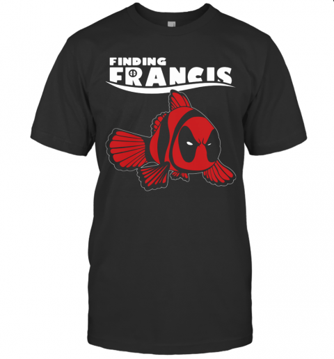 Deadpool Fish Finding Francis T-Shirt