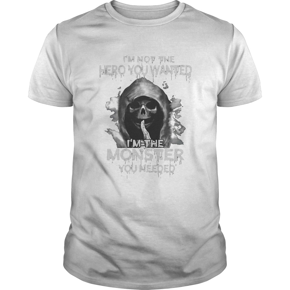 Death im not the hero you wanted im the monster you needed shirt