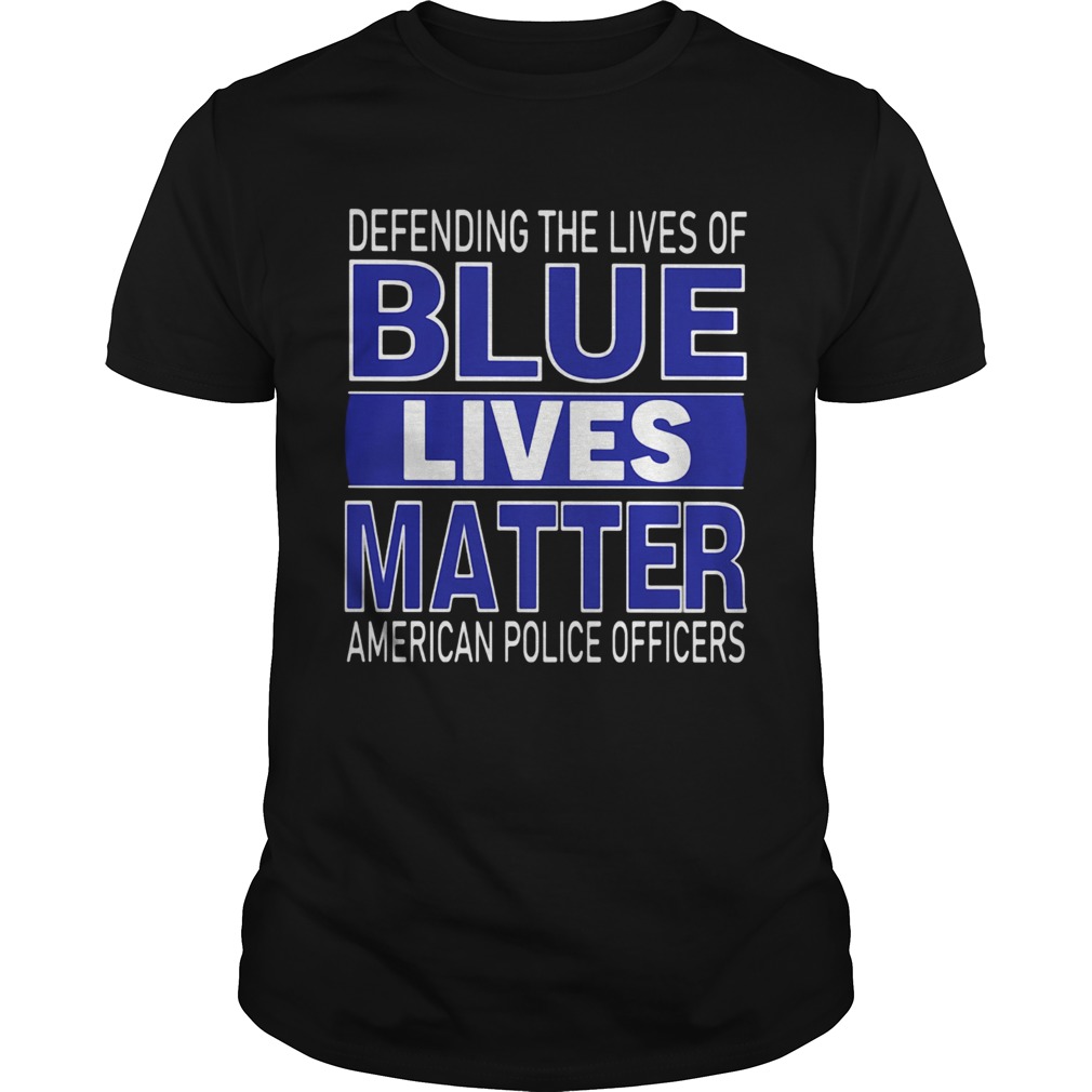 Deffnding The Lives Of Blue Lives Matter American Police Officers shirt