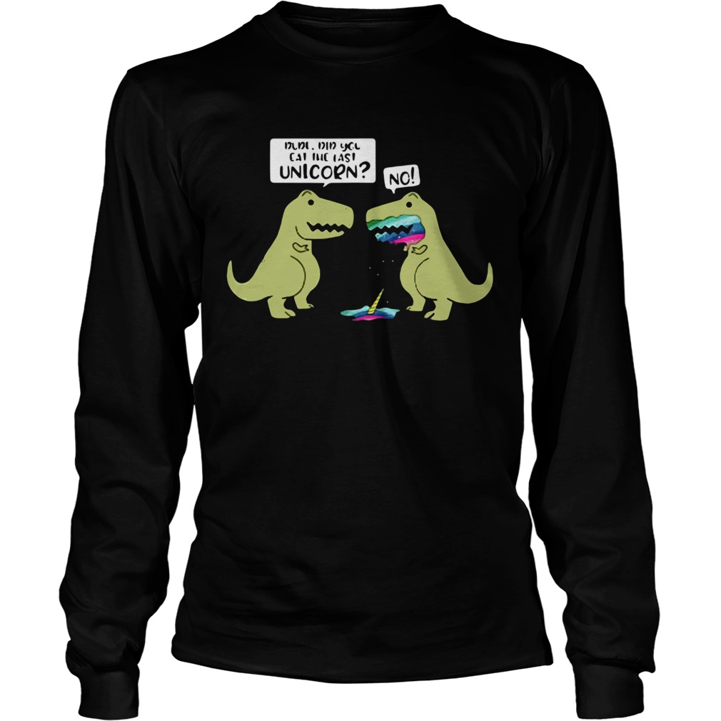 Did You Eat The Last Unicorn Dinosaur  Long Sleeve