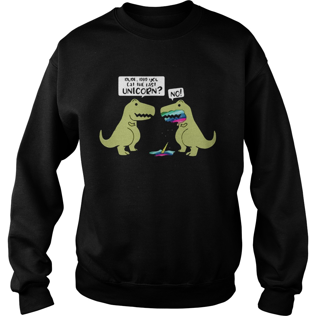 Did You Eat The Last Unicorn Dinosaur  Sweatshirt