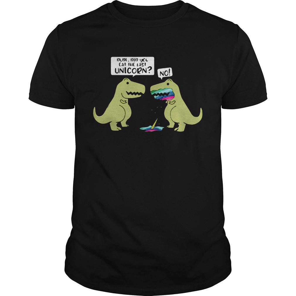 Did You Eat The Last Unicorn Dinosaur  Unisex