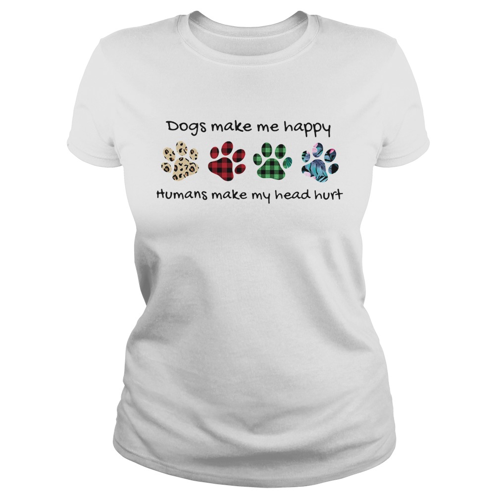 Dogs make me happy humans make my head hurt footprints color  Classic Ladies