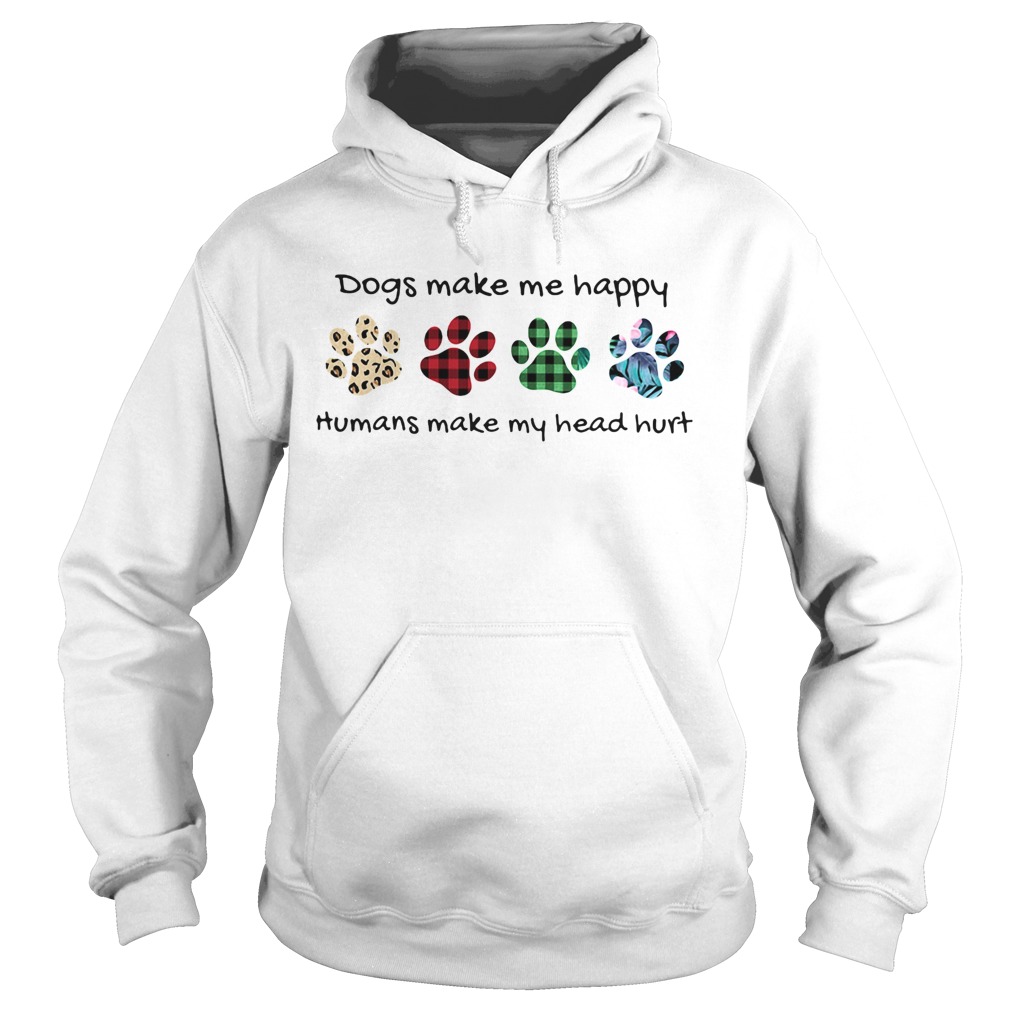 Dogs make me happy humans make my head hurt footprints color  Hoodie