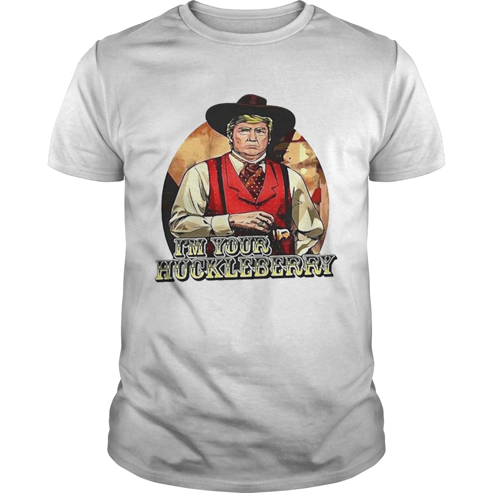 Donald Trump Im Your Huckleberry shirt