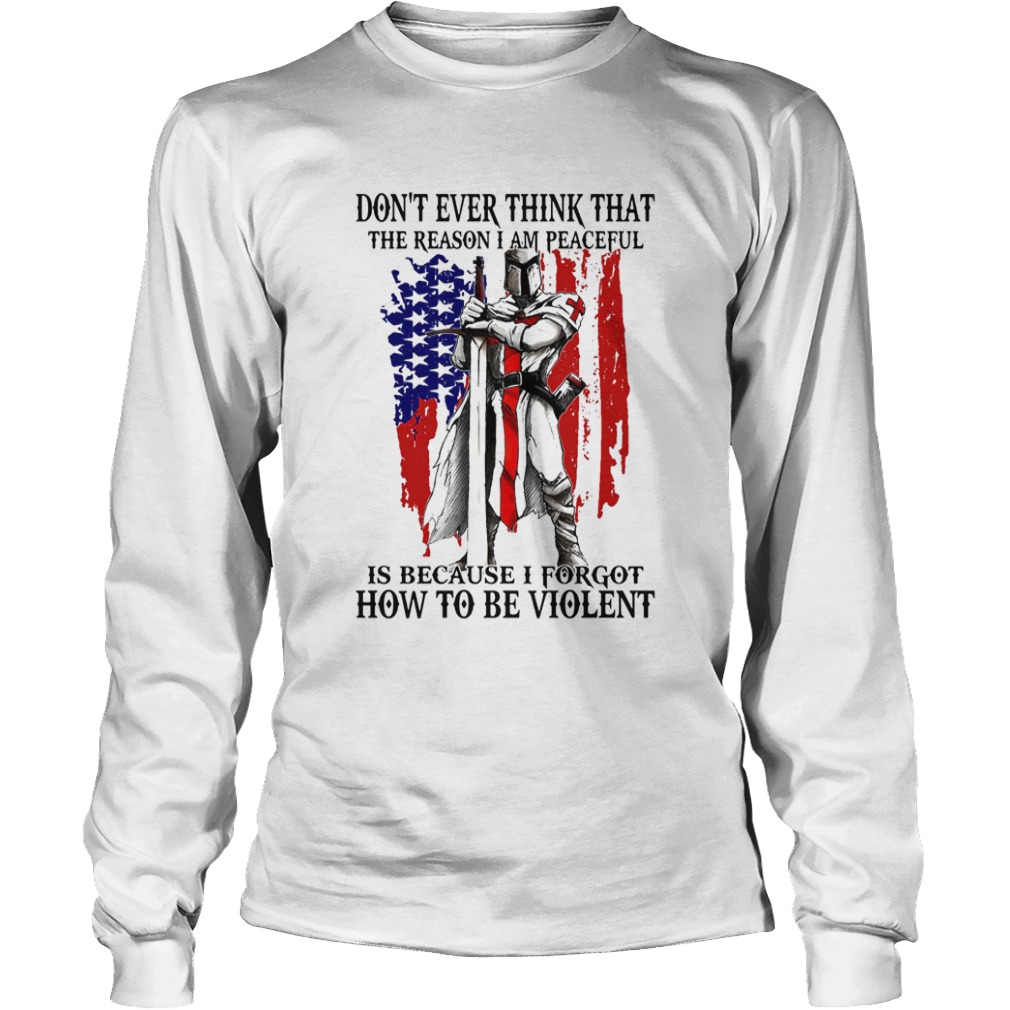 Dont ever think that the reason I am peaceful is because I forgot how to be violent American  Long Sleeve