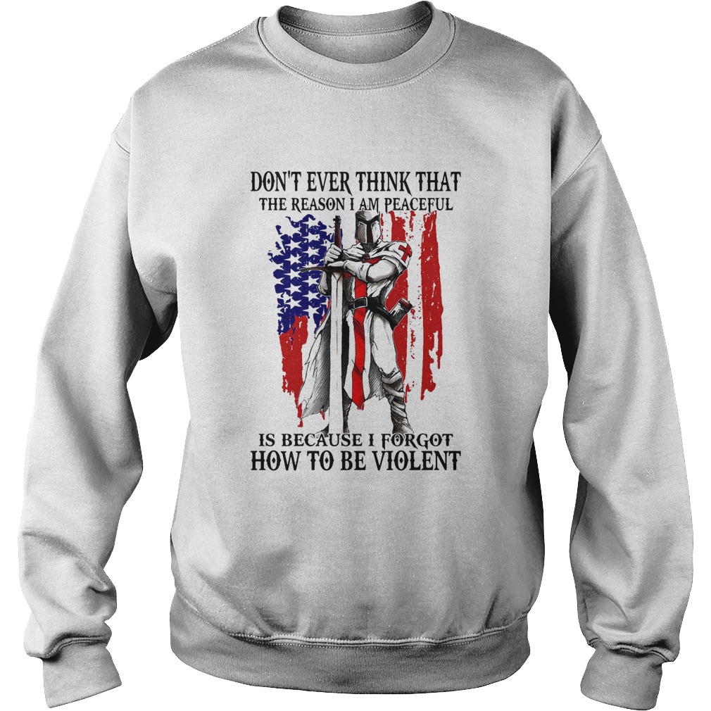 Dont ever think that the reason I am peaceful is because I forgot how to be violent American  Sweatshirt