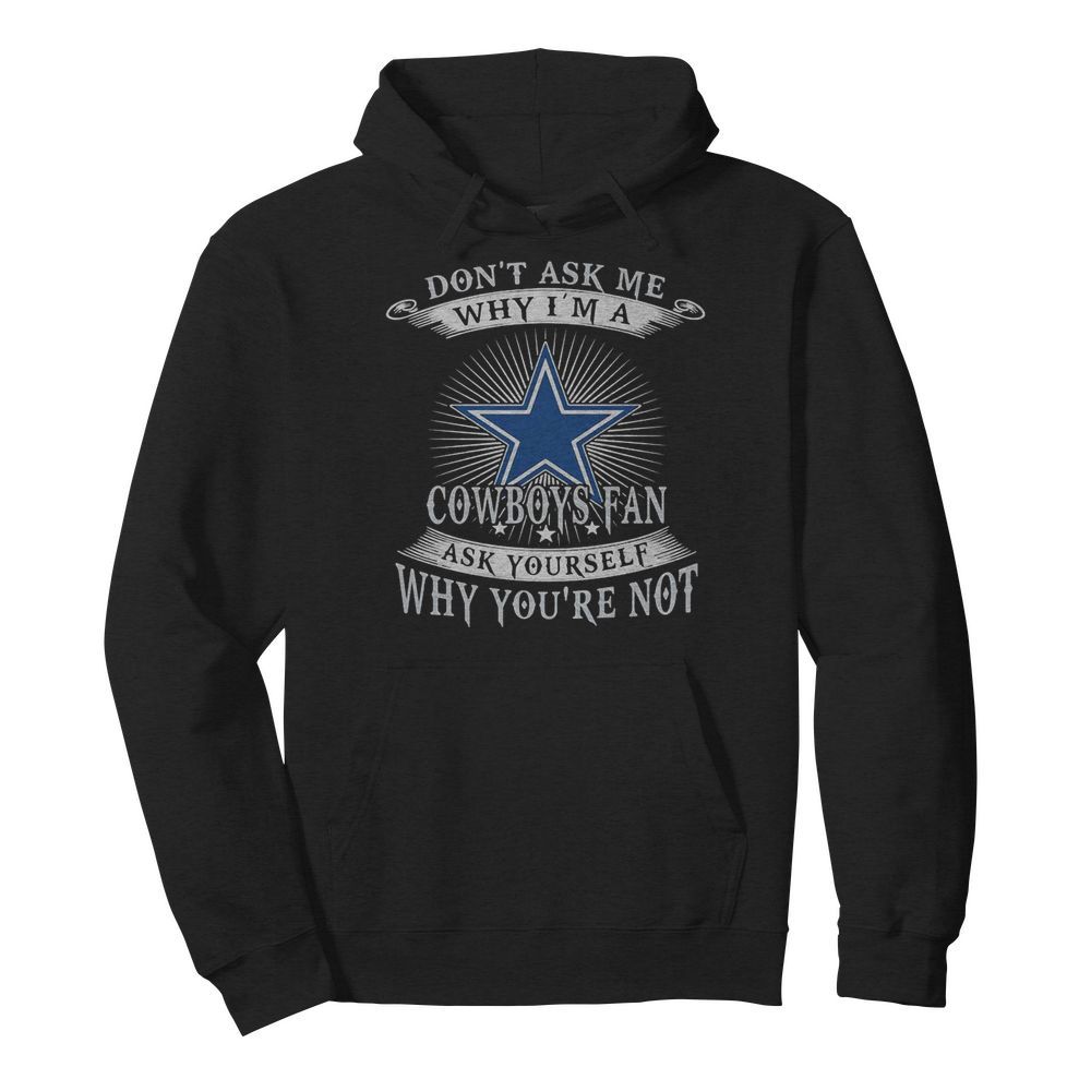 Don’t ask me why i’m a cowboys fan ask yourself why you’re not  Unisex Hoodie