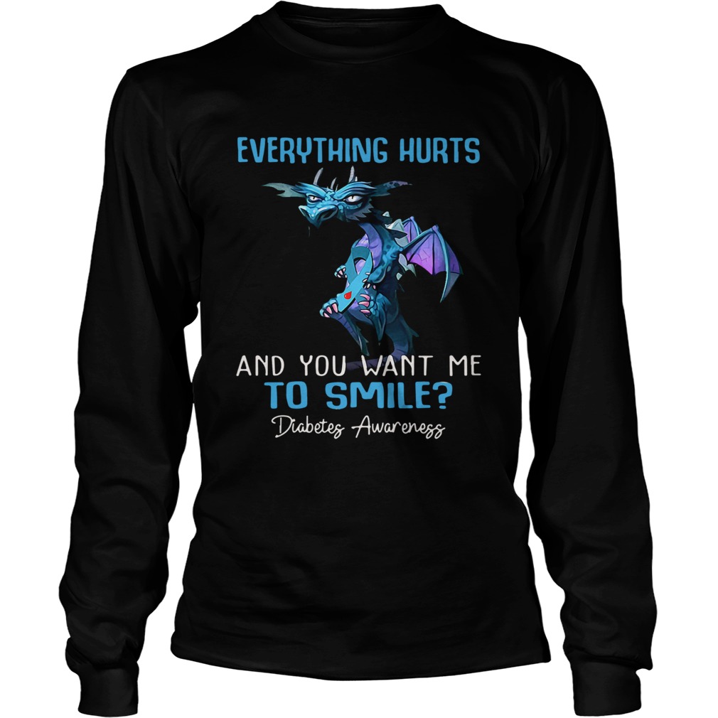 Dragon Everything Hurts And You Want Me To Smile Diabetes Awareness  Long Sleeve