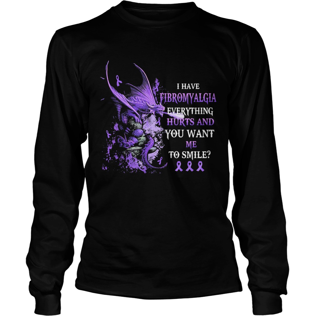 Dragon I have fibromyalgia everything hurts and you want me to smile  Long Sleeve