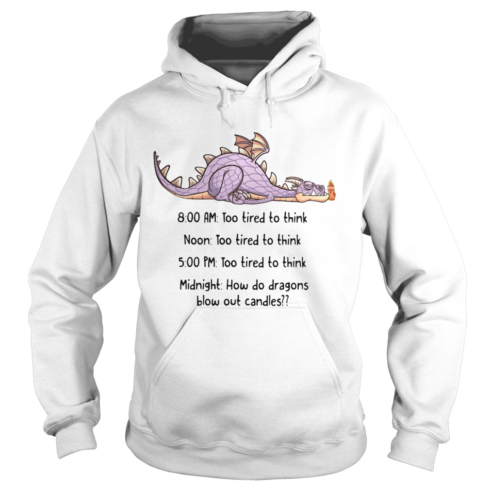 Dragon too tired to think too tired to think how do dragons blow out candles  Hoodie