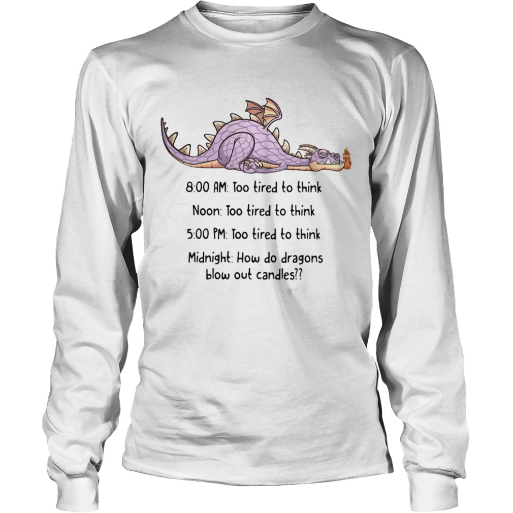 Dragon too tired to think too tired to think how do dragons blow out candles  Long Sleeve