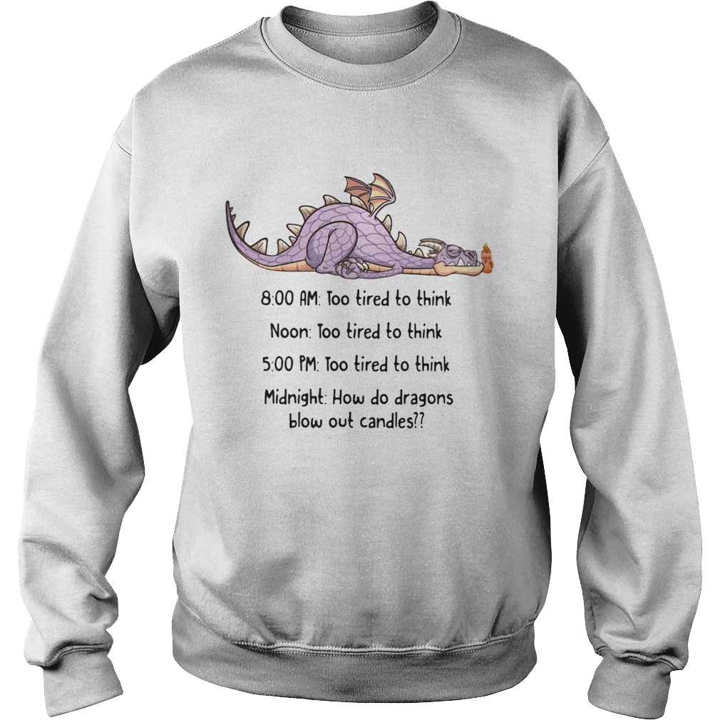 Dragon too tired to think too tired to think how do dragons blow out candles  Sweatshirt