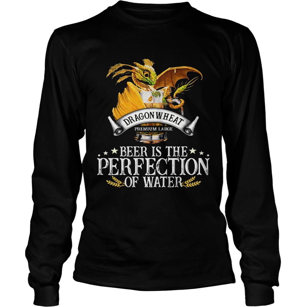 Dragonwheat Premium Large Beer Is The Perfection Of Water  Long Sleeve