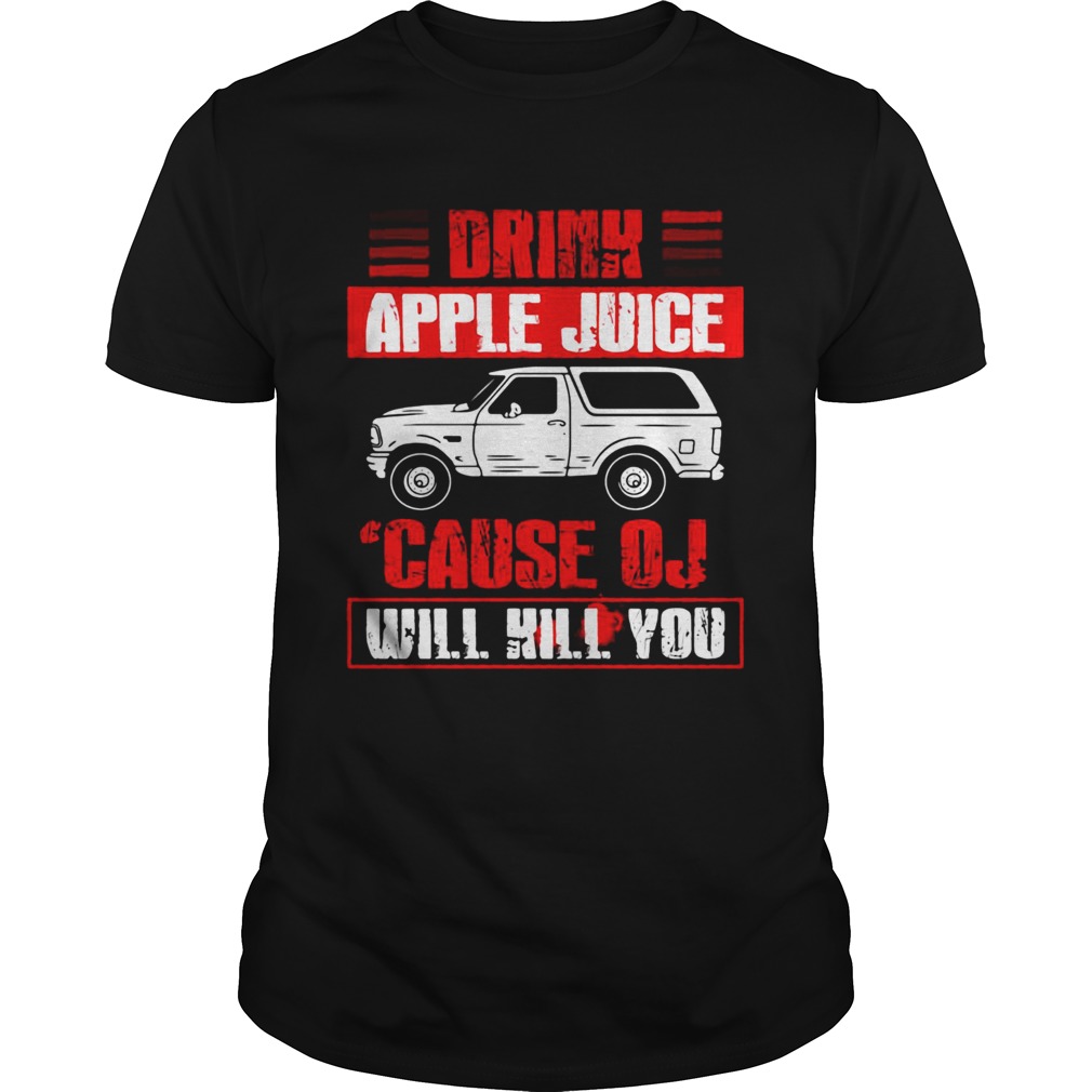 Drink Apple Juice Cause OJ Will Kill You Car shirt