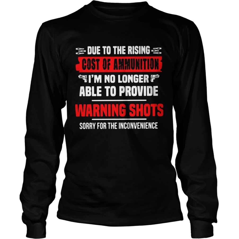 Due To The Rising Cost Of Ammunition Im No Longer Able To Provide Warning Shots  Long Sleeve