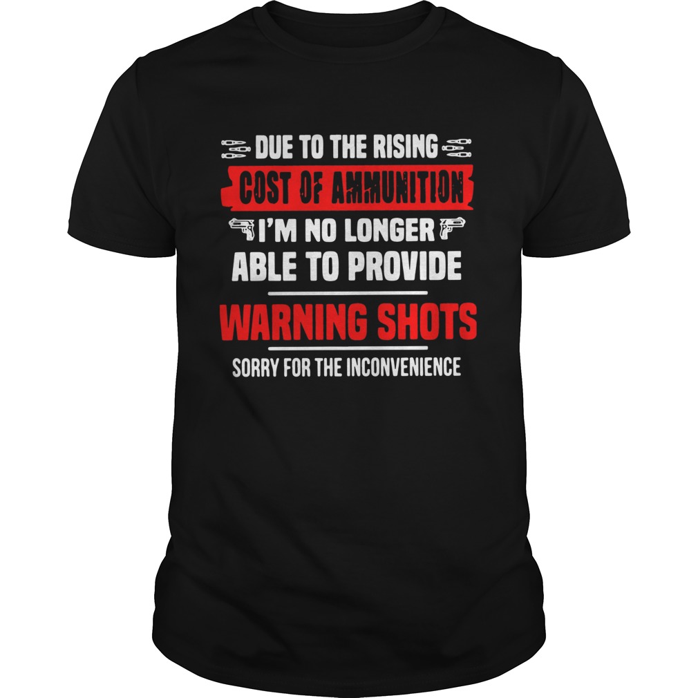 Due To The Rising Cost Of Ammunition Im No Longer Able To Provide Warning Shots  Unisex