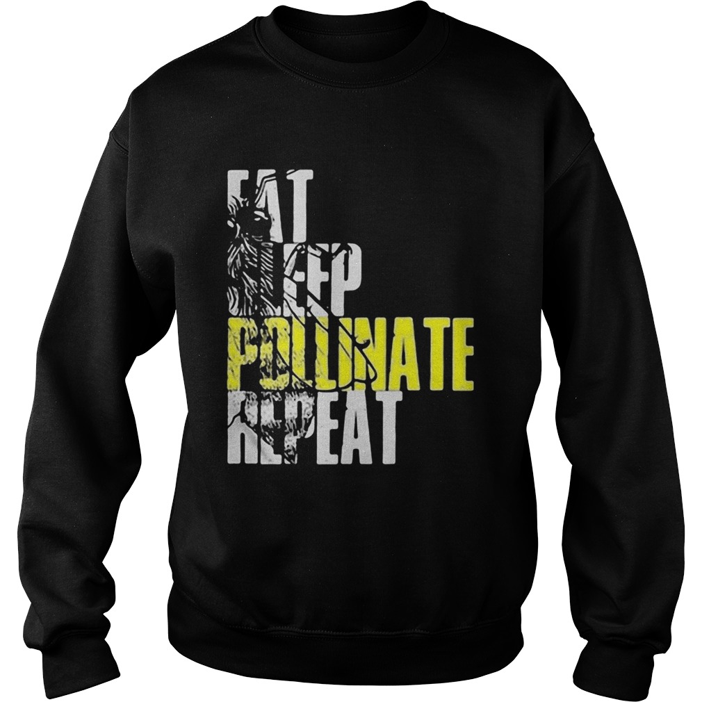 Eat sleep pollinate repeat  Sweatshirt