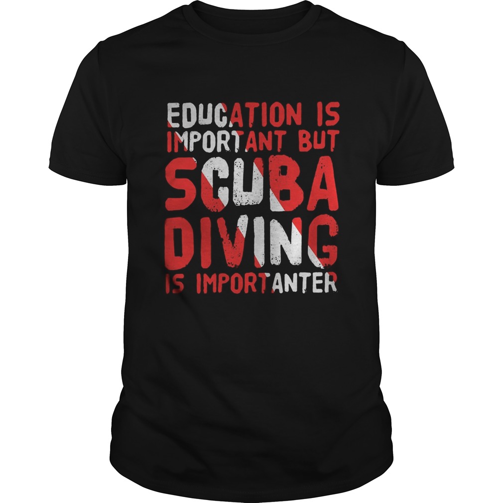 Education is important but scuba diving is importanter shirt