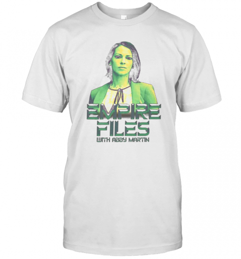 Empire Files With Abby Martin T-Shirt