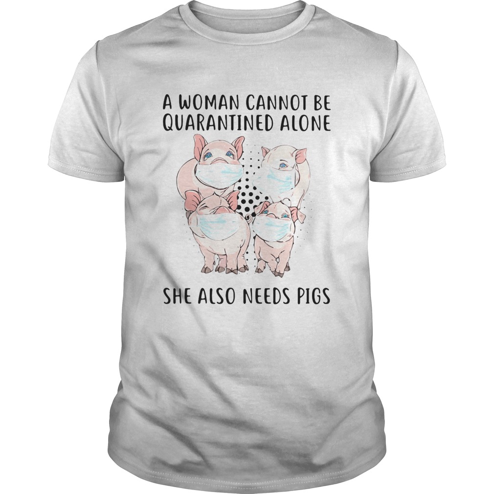 Face Mash A Woman Cannot Be Quarantined Alone She Also Needs Pigs Polka Dots shirt