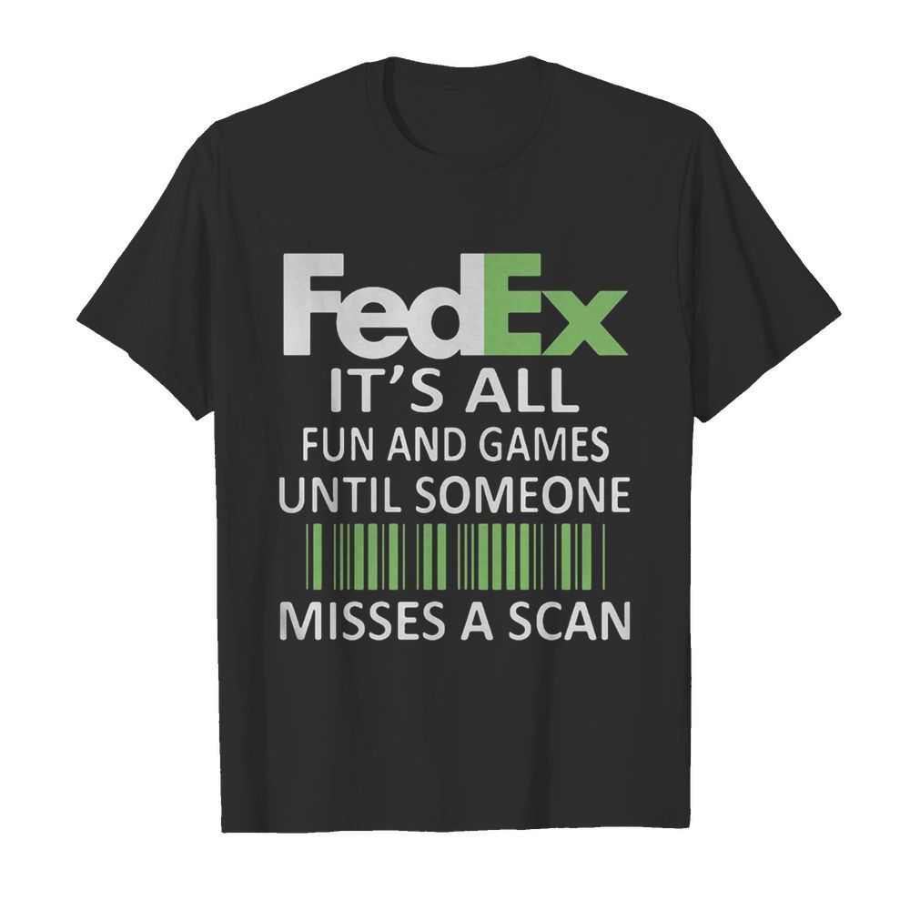 Fedex it’s all fun and games until someone misses a scan logo shirt