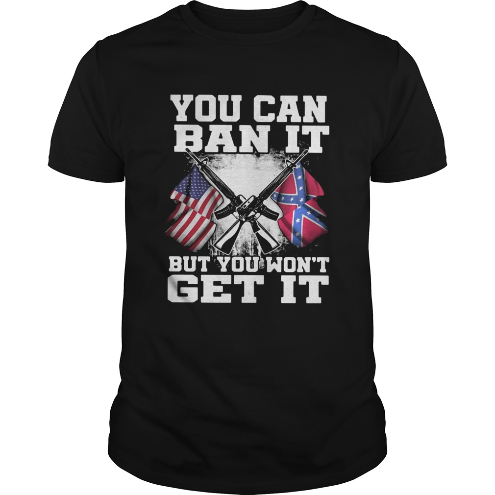 Flag you can it but you wont get it shirt