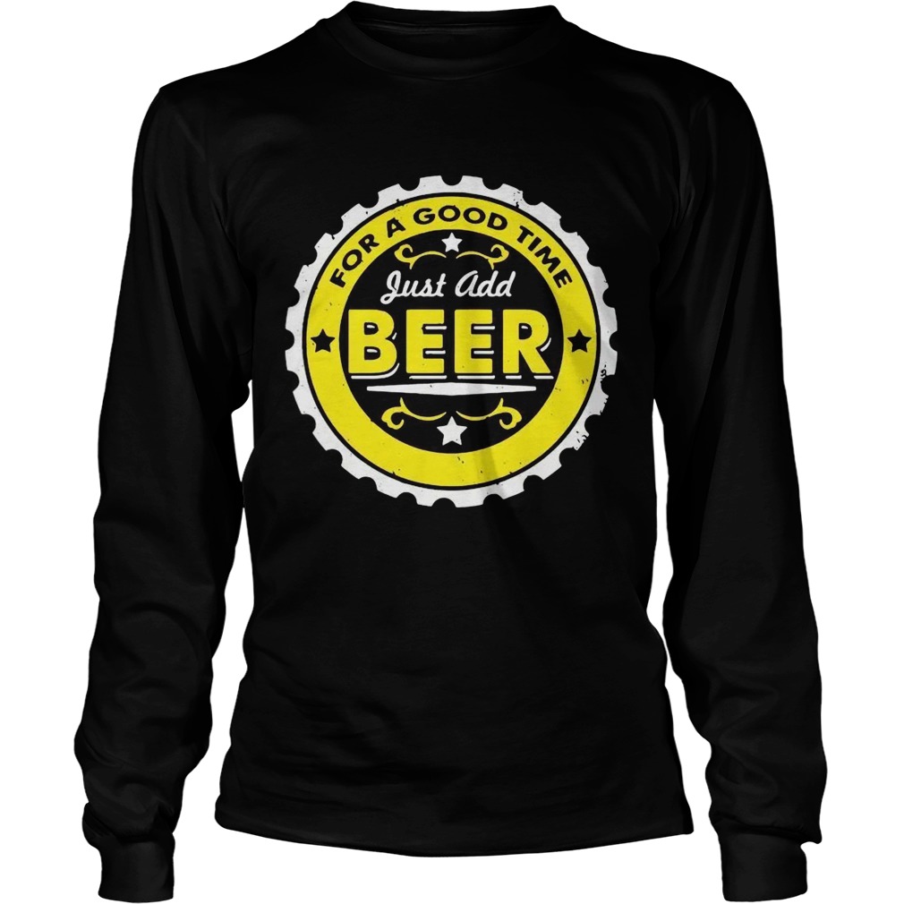 For A Good Time Just Add Beer  Long Sleeve