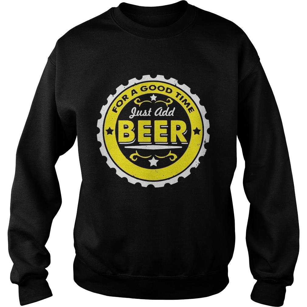 For A Good Time Just Add Beer  Sweatshirt